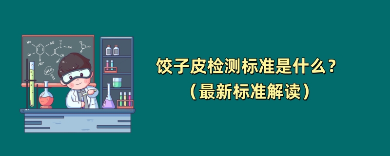 饺子皮检测标准是什么？（最新标准解读）