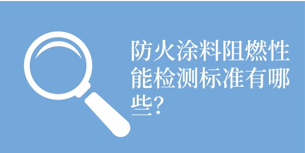 防火涂料阻燃性能检测标准有哪些？