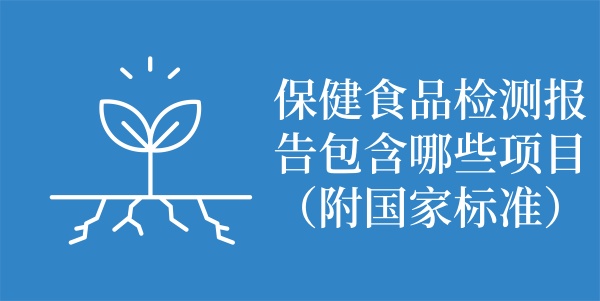 ‌保健食品检测报告包含哪些项目（附国家标准）