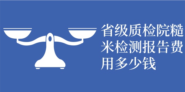 省级质检院糙米检测报告费用多少钱