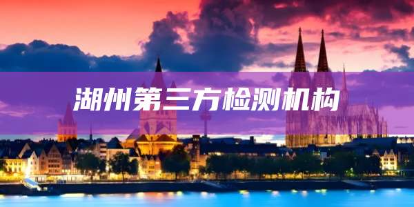 湖州第三方检测机构