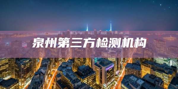 泉州第三方检测机构