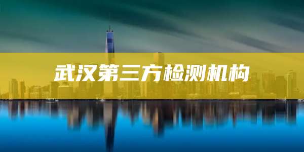 武汉第三方检测机构