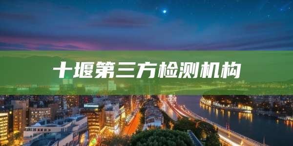 十堰第三方检测机构