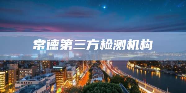 常德第三方检测机构