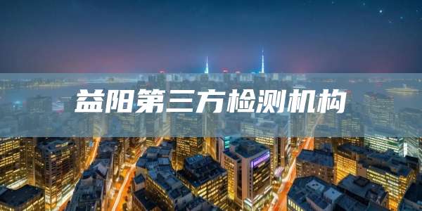 益阳第三方检测机构