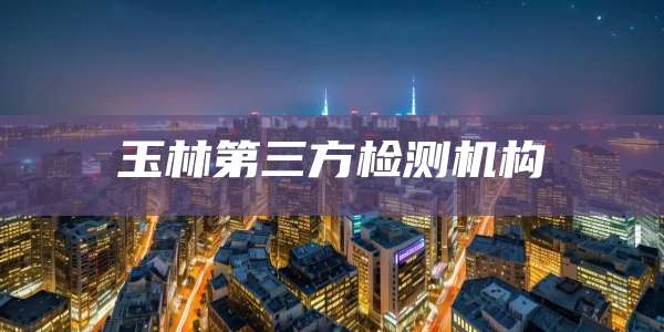 玉林第三方检测机构