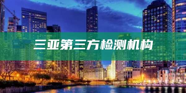 三亚第三方检测机构