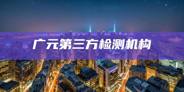广元第三方检测机构