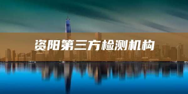 资阳第三方检测机构