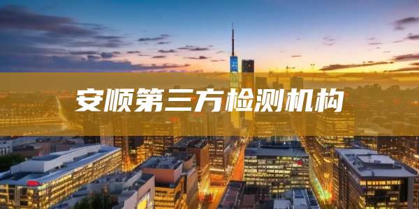 安顺第三方检测机构