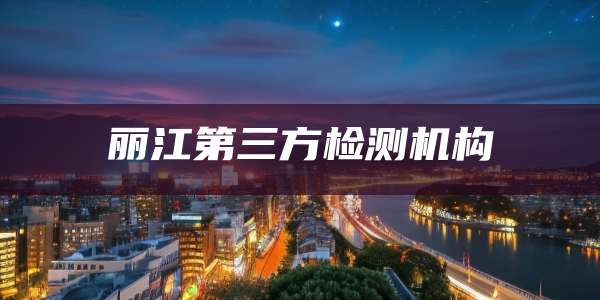 丽江第三方检测机构