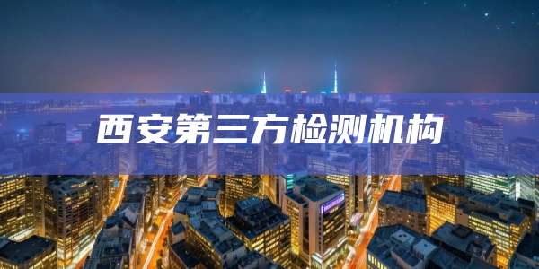 西安第三方检测机构