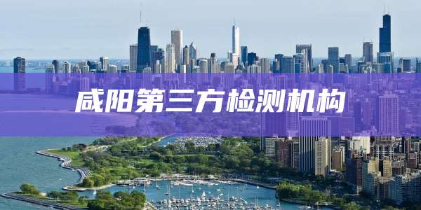 咸阳第三方检测机构