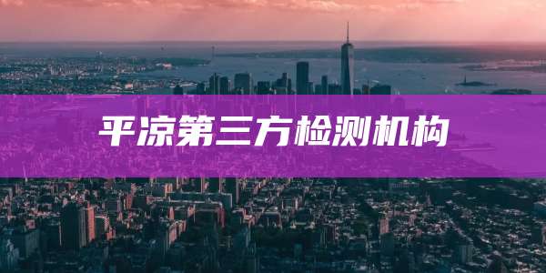 平凉第三方检测机构