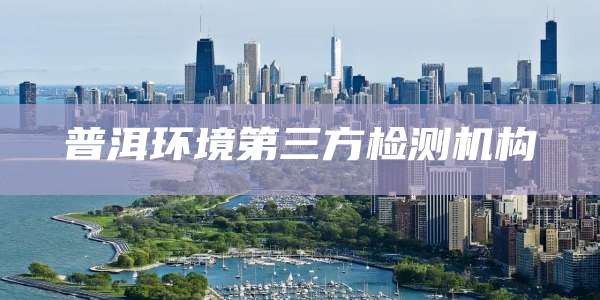 普洱环境第三方检测机构