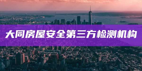 大同房屋安全第三方检测机构