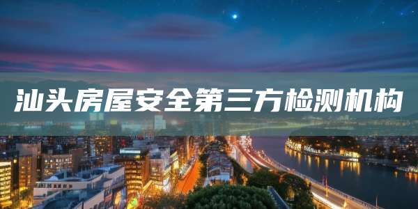 汕头房屋安全第三方检测机构