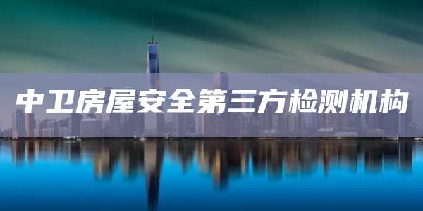中卫房屋安全第三方检测机构