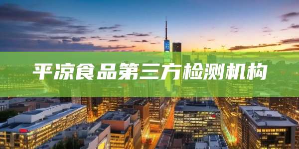 平凉食品第三方检测机构