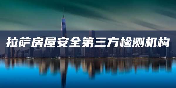拉萨房屋安全第三方检测机构