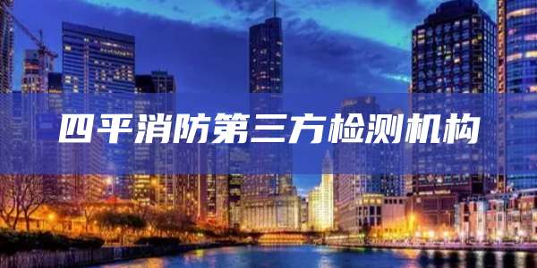 四平消防第三方检测机构