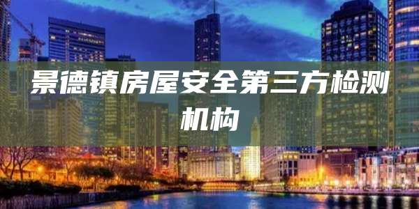 景德镇房屋安全第三方检测机构