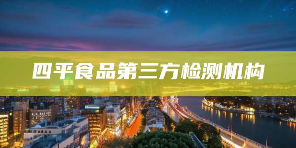 四平食品第三方检测机构