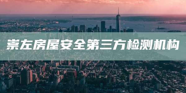 崇左房屋安全第三方检测机构