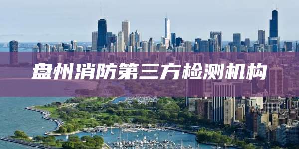 盘州消防第三方检测机构