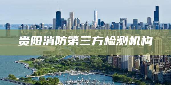 贵阳消防第三方检测机构