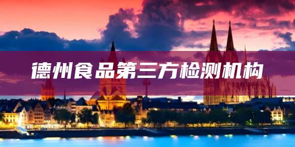 德州食品第三方检测机构