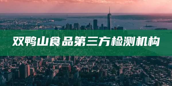 双鸭山食品第三方检测机构