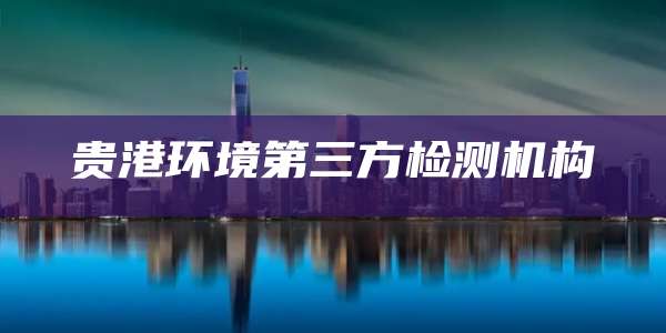 贵港环境第三方检测机构