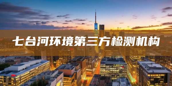七台河环境第三方检测机构