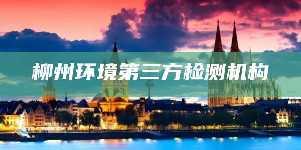 柳州环境第三方检测机构