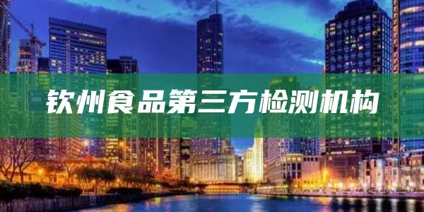 钦州食品第三方检测机构