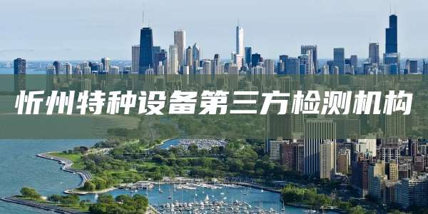 忻州特种设备第三方检测机构