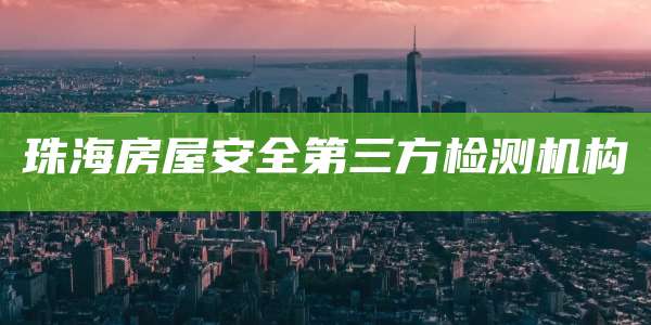 珠海房屋安全第三方检测机构