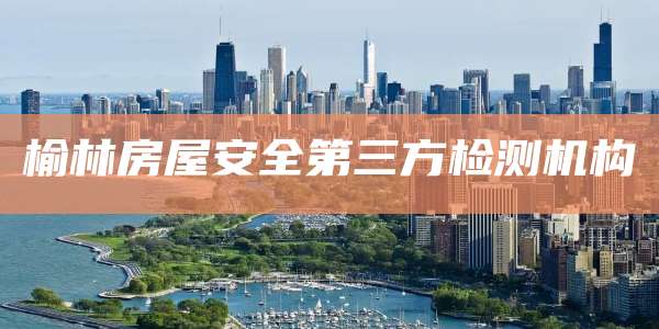 榆林房屋安全第三方检测机构