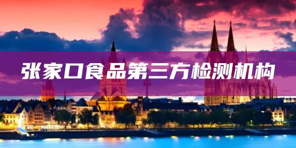 张家口食品第三方检测机构