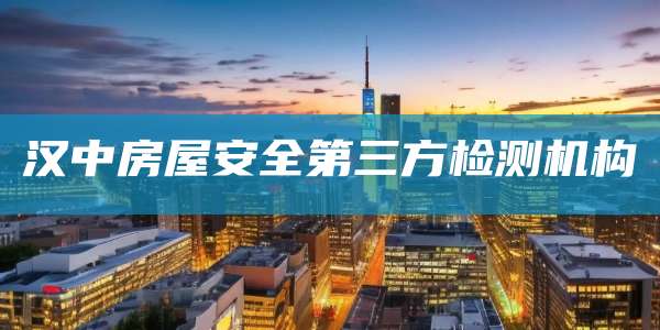 汉中房屋安全第三方检测机构