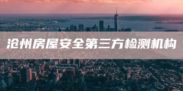 沧州房屋安全第三方检测机构