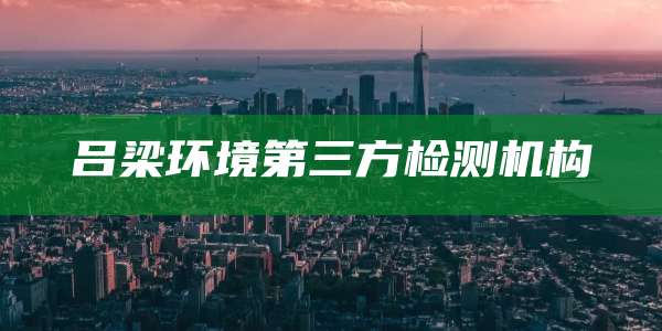 吕梁环境第三方检测机构