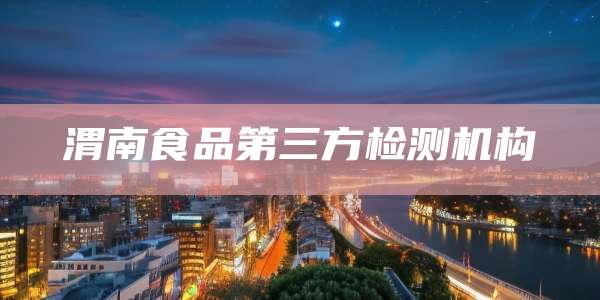 渭南食品第三方检测机构