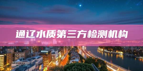 通辽水质第三方检测机构