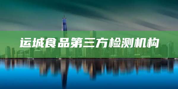 运城食品第三方检测机构