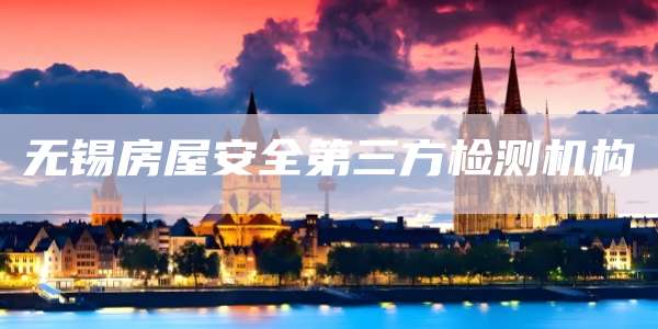 无锡房屋安全第三方检测机构