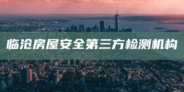 临沧房屋安全第三方检测机构
