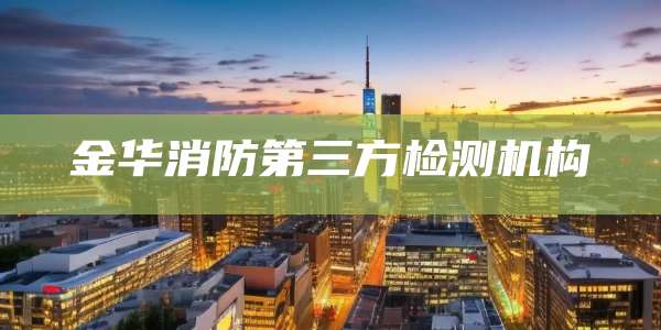 金华消防第三方检测机构